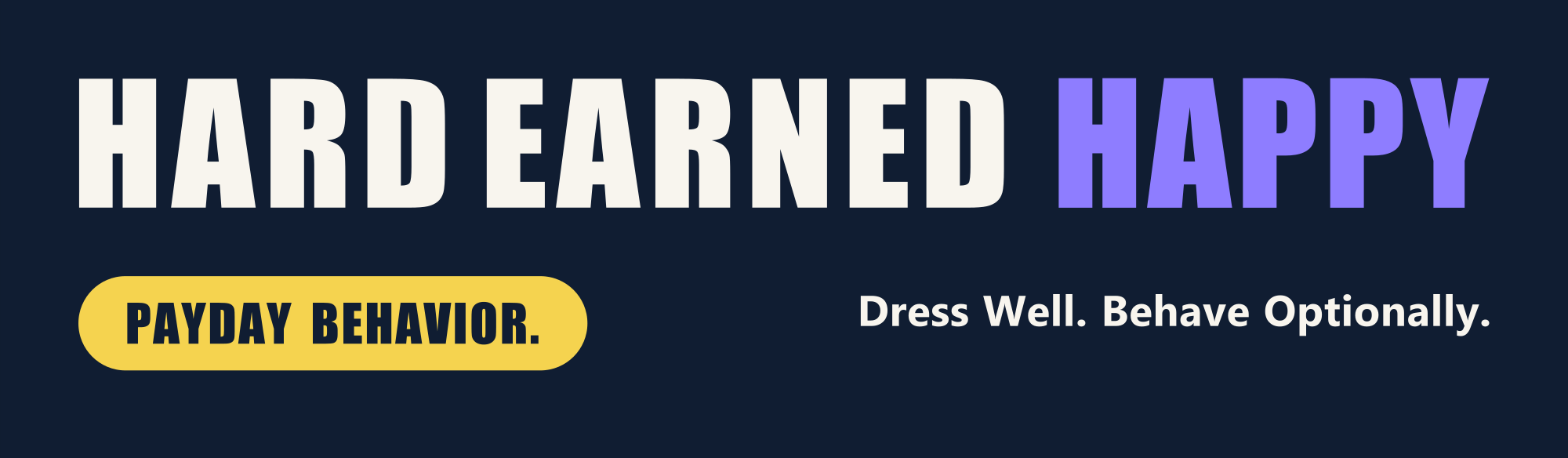 Hard Earned Happy — Payday Behavior. Dress Well. Behave Optionally.