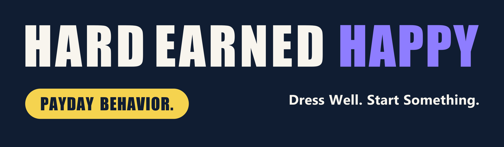 Hard Earned Happy — Payday Behavior. Dress Well. Start Something.
